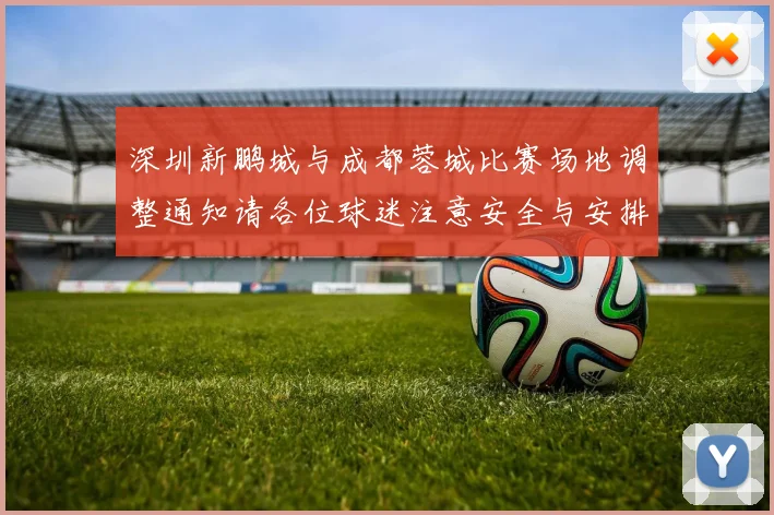 深圳新鹏城与成都蓉城比赛场地调整通知请各位球迷注意安全与安排
