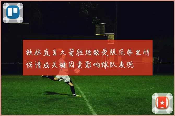 铁林直言火箭胜场数受限范弗里特伤情成关键因素影响球队表现
