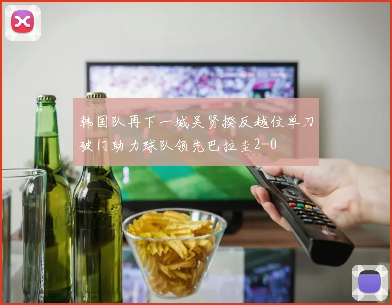 韩国队再下一城吴贤揆反越位单刀破门助力球队领先巴拉圭2-0