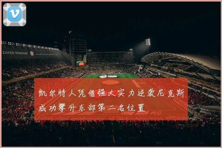 凯尔特人凭借强大实力逆袭尼克斯成功攀升东部第二名位置