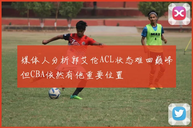 媒体人分析郭艾伦ACL状态难回巅峰但CBA依然有他重要位置