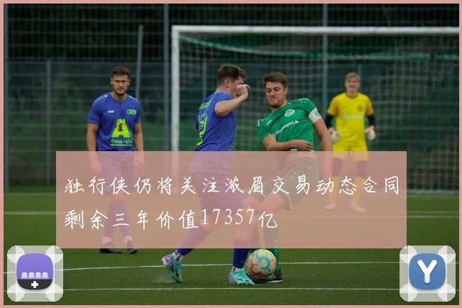 独行侠仍将关注浓眉交易动态合同剩余三年价值17357亿